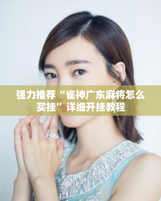 强力推荐“雀神广东麻将怎么买挂”详细开挂教程