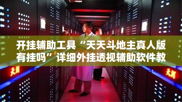 开挂辅助工具“天天斗地主真人版有挂吗	”详细外挂透视辅助软件教程