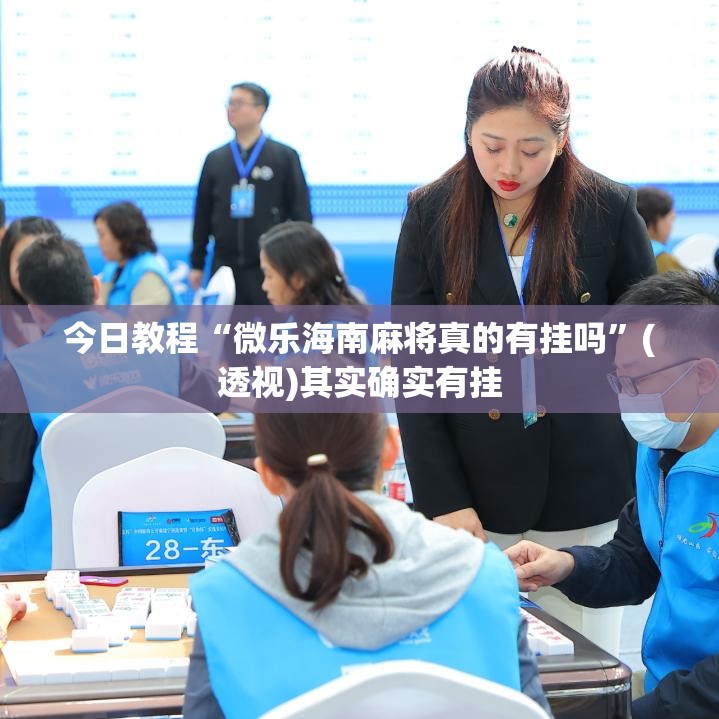 今日教程“微乐海南麻将真的有挂吗”(透视)其实确实有挂