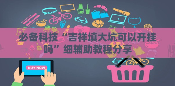 必备科技“吉祥填大坑可以开挂吗”细辅助教程分享