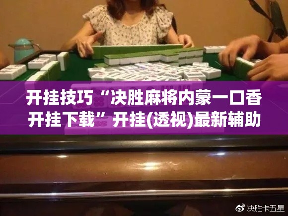 开挂技巧“决胜麻将内蒙一口香开挂下载	”开挂(透视)最新辅助详细