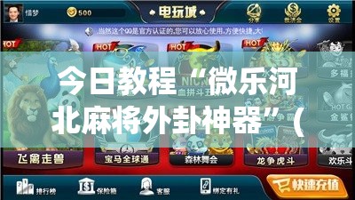 今日教程“微乐河北麻将外卦神器”(免费)开挂辅助教学(最新辅助开挂教程)