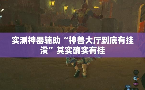 实测神器辅助“神兽大厅到底有挂没”其实确实有挂