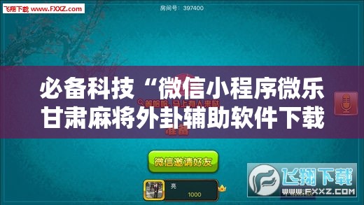 必备科技“微信小程序微乐甘肃麻将外卦辅助软件下载”开挂辅助脚本+详细开挂安装教程