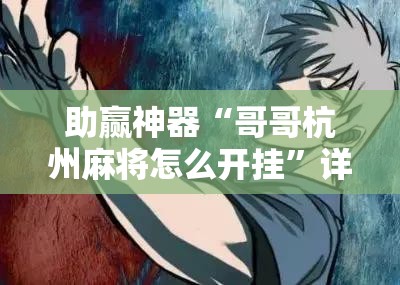 助赢神器“哥哥杭州麻将怎么开挂”详细外挂透视辅助软件教程