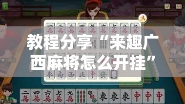 教程分享“来趣广西麻将怎么开挂	”详细分享装挂步骤