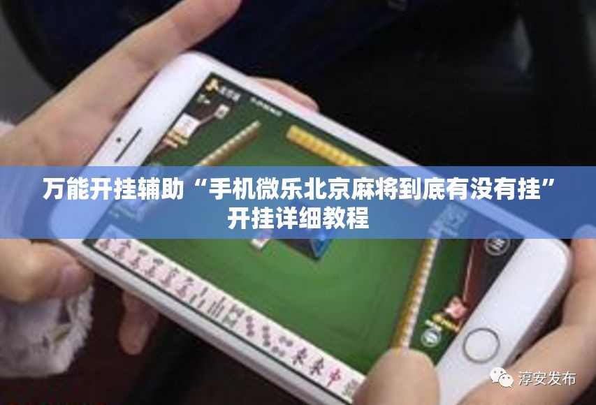 万能开挂辅助“手机微乐北京麻将到底有没有挂”开挂详细教程