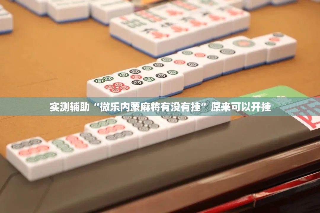 实测辅助“微乐内蒙麻将有没有挂”原来可以开挂