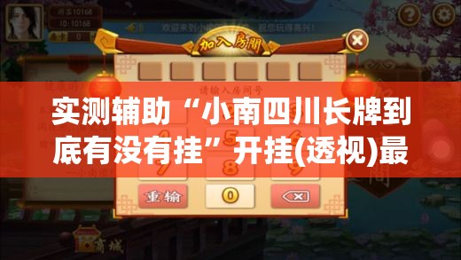实测辅助“小南四川长牌到底有没有挂”开挂(透视)最新辅助详细