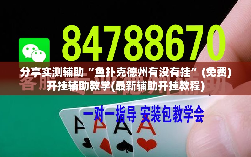 分享实测辅助“鱼扑克德州有没有挂”(免费)开挂辅助教学(最新辅助开挂教程)