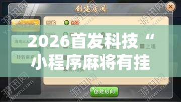 2026首发科技“小程序麻将有挂不一我来教你开挂	”原来可以开挂