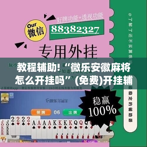 教程辅助!“微乐安徽麻将怎么开挂吗”(免费)开挂辅助教学(最新辅助开挂教程)