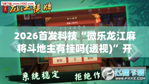 2026首发科技“微乐龙江麻将斗地主有挂吗(透视)”开挂辅助脚本+详细开挂安装教程