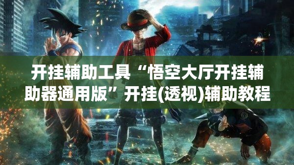 开挂辅助工具“悟空大厅开挂辅助器通用版”开挂(透视)辅助教程
