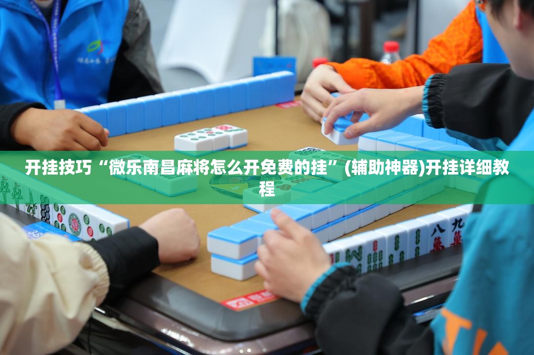 开挂技巧“微乐南昌麻将怎么开免费的挂”(辅助神器)开挂详细教程