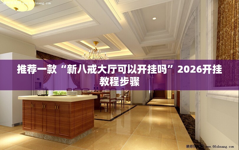 推荐一款“新八戒大厅可以开挂吗”2026开挂教程步骤