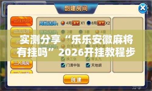 实测分享“乐乐安徽麻将有挂吗”2026开挂教程步骤