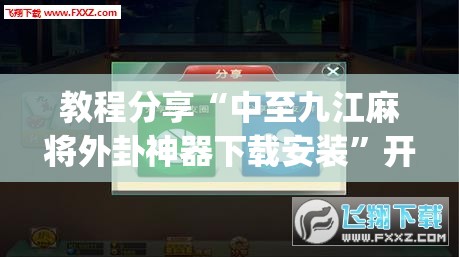 教程分享“中至九江麻将外卦神器下载安装”开挂(透视)辅助神器