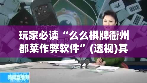玩家必读“么么棋牌衢州都莱作弊软件”(透视)其实确实有挂