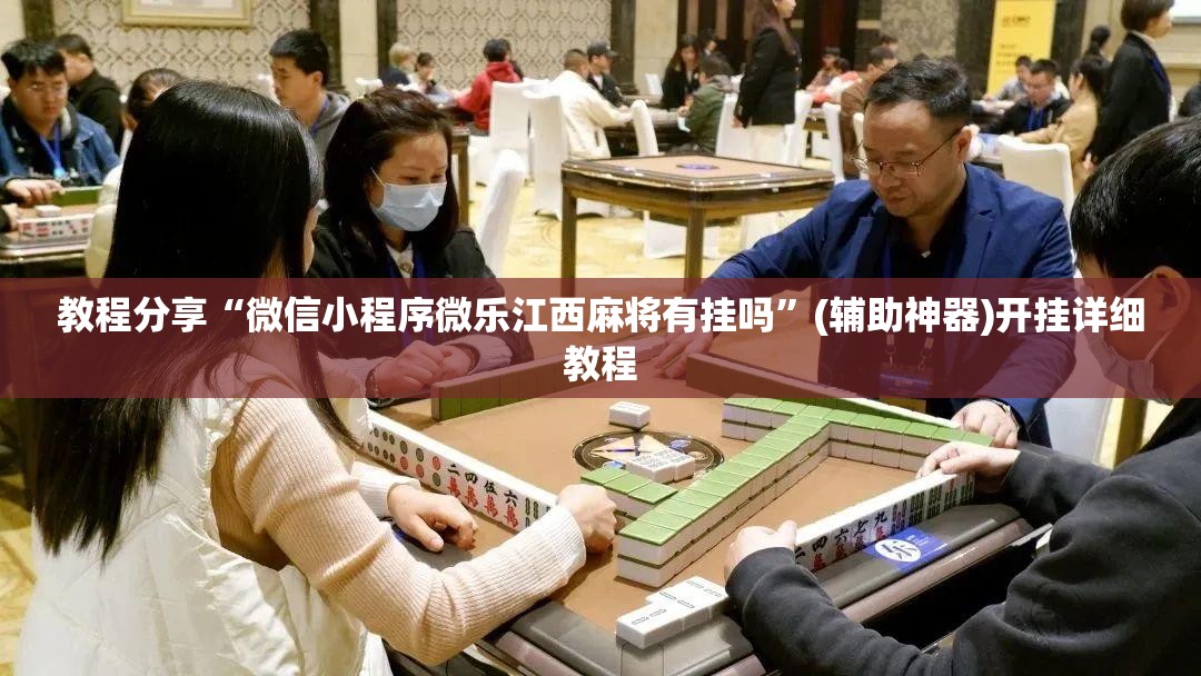 教程分享“微信小程序微乐江西麻将有挂吗”(辅助神器)开挂详细教程