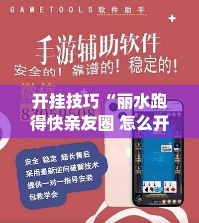开挂技巧“丽水跑得快亲友圈 怎么开挂	”(免费)开挂辅助教学(最新辅助开挂教程)