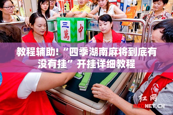 教程辅助!“四季湖南麻将到底有没有挂	”开挂详细教程
