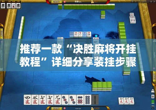 推荐一款“决胜麻将开挂教程”详细分享装挂步骤
