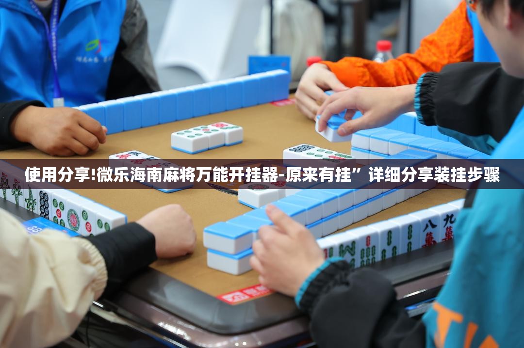 使用分享!微乐海南麻将万能开挂器-原来有挂	”详细分享装挂步骤
