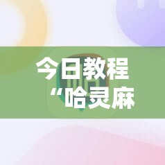 今日教程“哈灵麻将开挂辅助器通用版”2026开挂教程步骤