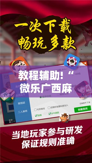 教程辅助!“微乐广西麻将开挂版本软件免费	”科技辅助神器手机版