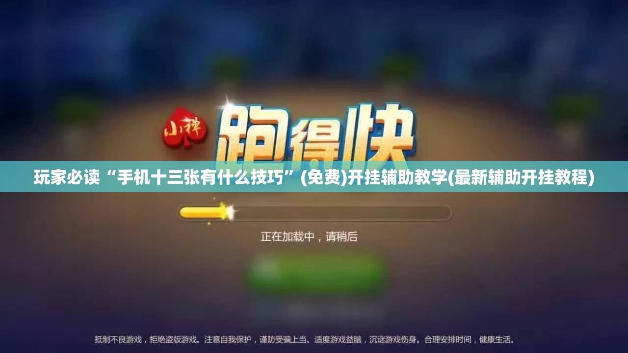 玩家必读“手机十三张有什么技巧”(免费)开挂辅助教学(最新辅助开挂教程)