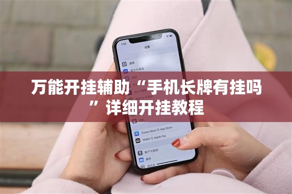 万能开挂辅助“手机长牌有挂吗”详细开挂教程