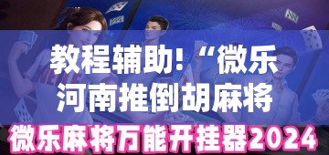 教程辅助!“微乐河南推倒胡麻将挂”2026开挂教程步骤