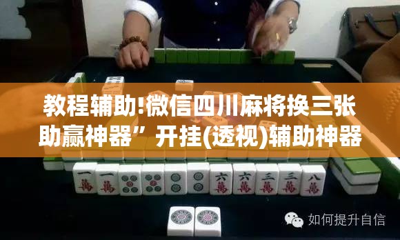 教程辅助!微信四川麻将换三张助赢神器”开挂(透视)辅助神器