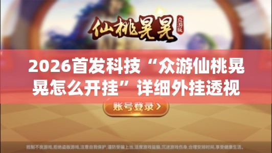 2026首发科技“众游仙桃晃晃怎么开挂”详细外挂透视辅助软件教程
