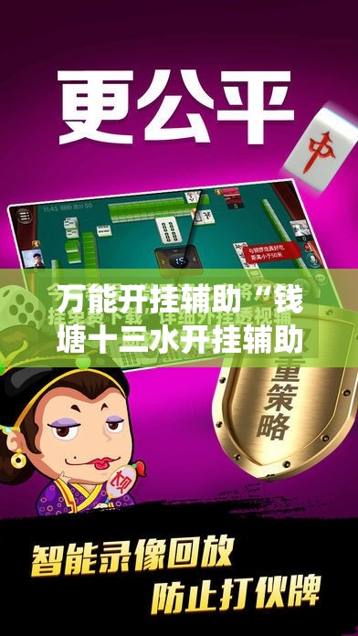 万能开挂辅助“钱塘十三水开挂辅助器是什么弄的	”开挂(透视)辅助神器