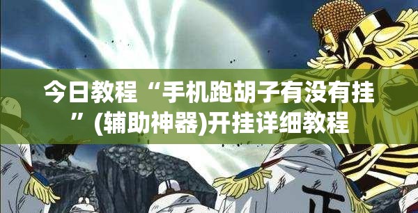 今日教程“手机跑胡子有没有挂”(辅助神器)开挂详细教程