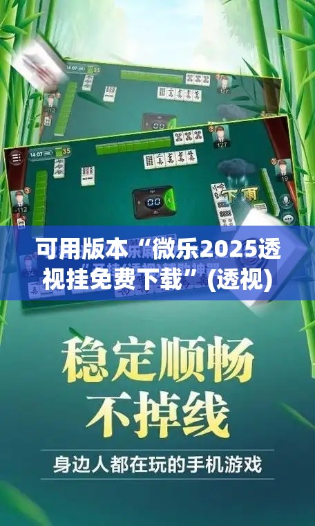 可用版本“微乐2025透视挂免费下载”(透视)其实确实有挂