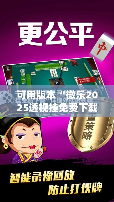 可用版本“微乐2025透视挂免费下载”(透视)其实确实有挂