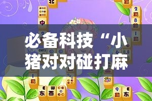 必备科技“小猪对对碰打麻将开挂”开挂详细教程