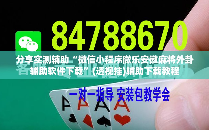 分享实测辅助“微信小程序微乐安徽麻将外卦辅助软件下载	”(透视挂)辅助下载教程